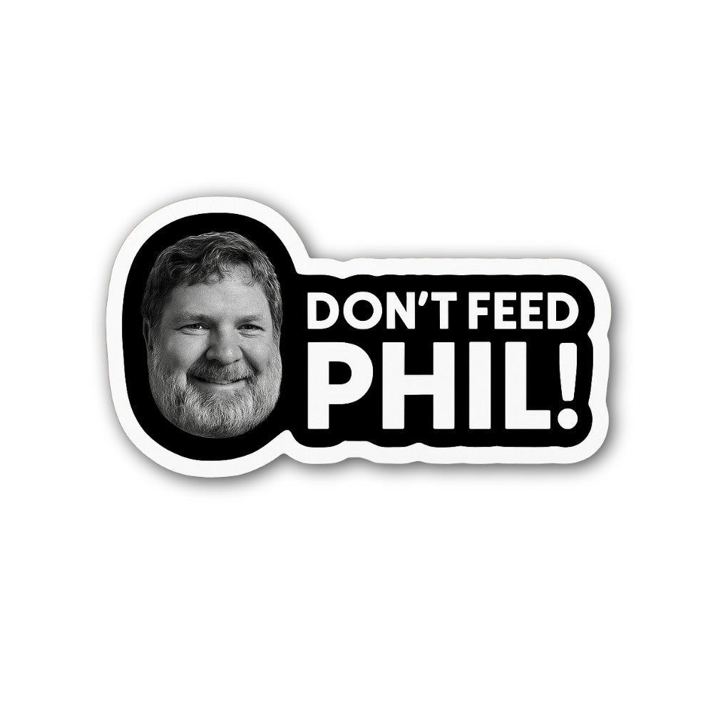 Don't Feed Phil Sticker, Waterproof Vinyl Decal Sticker Indoor Or Outdoor 2 (Pieces) 3" and 5"