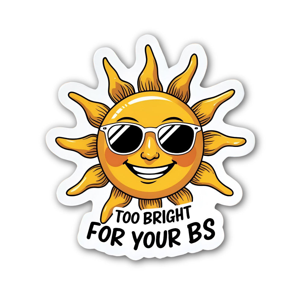 Too Bright for Your BS Sticker, Waterproof Vinyl Decal Sticker Indoor Or Outdoor 2 (Pieces) 3" and 5"