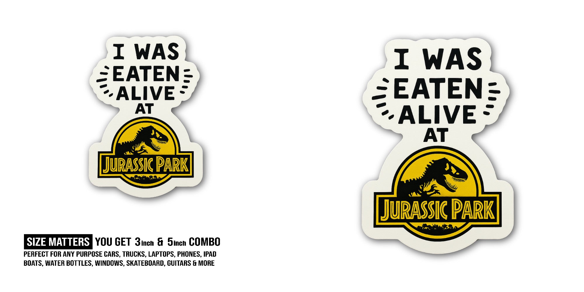 I was Eaten Alive at Jurassic Park Sticker, Waterproof Vinyl Decal Sticker Indoor Or Outdoor 2 (Pieces) 3" and 5"