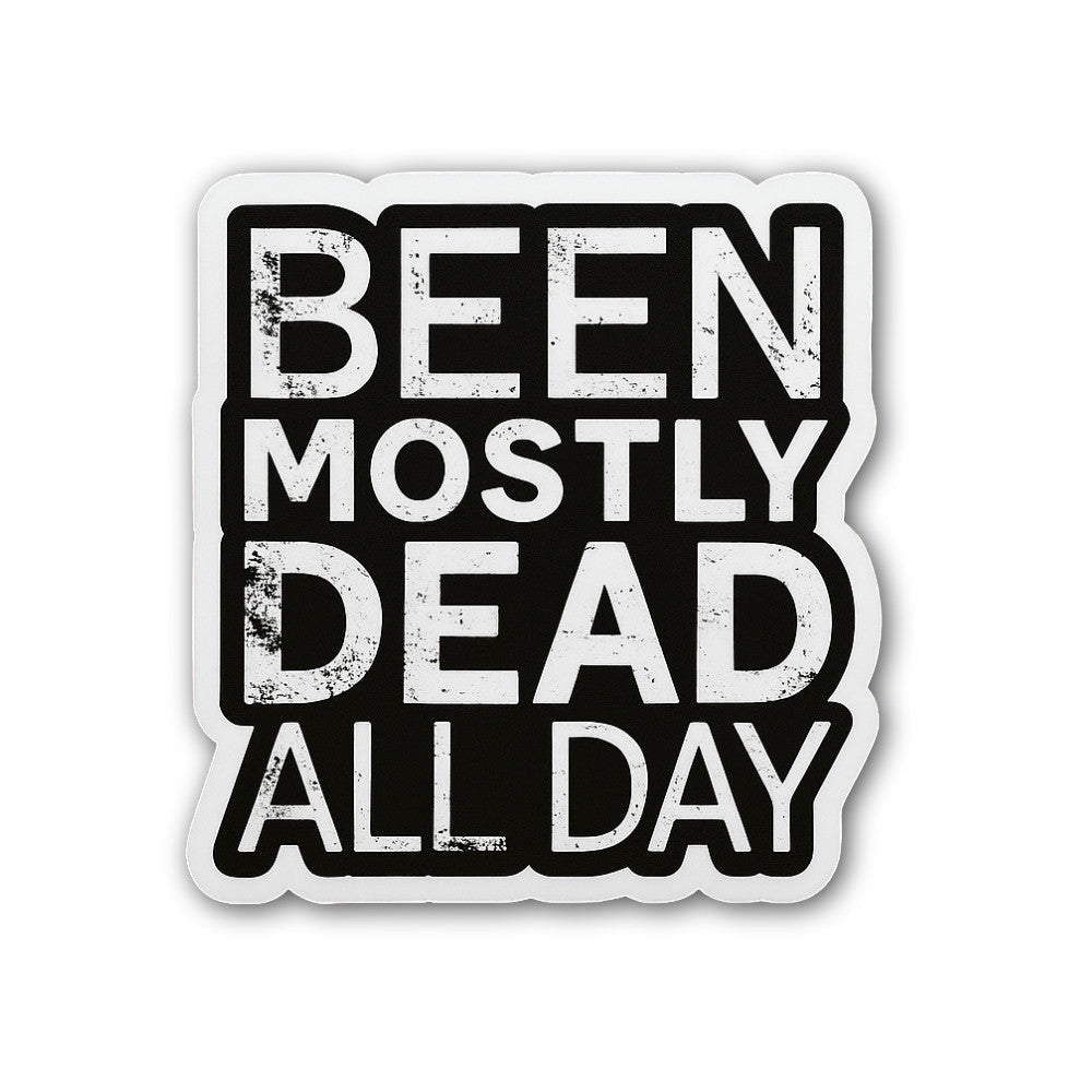 Been Mostly Dead All Day Sticker, Waterproof Vinyl Decal Sticker Indoor Or Outdoor 2 (Pieces) 3" and 5"
