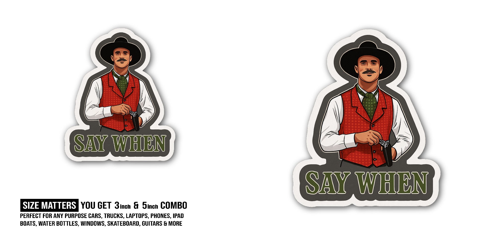 SAY WHEN Sticker, Waterproof Vinyl Decal Sticker Indoor Or Outdoor 2 (Pieces) 3" and 5"