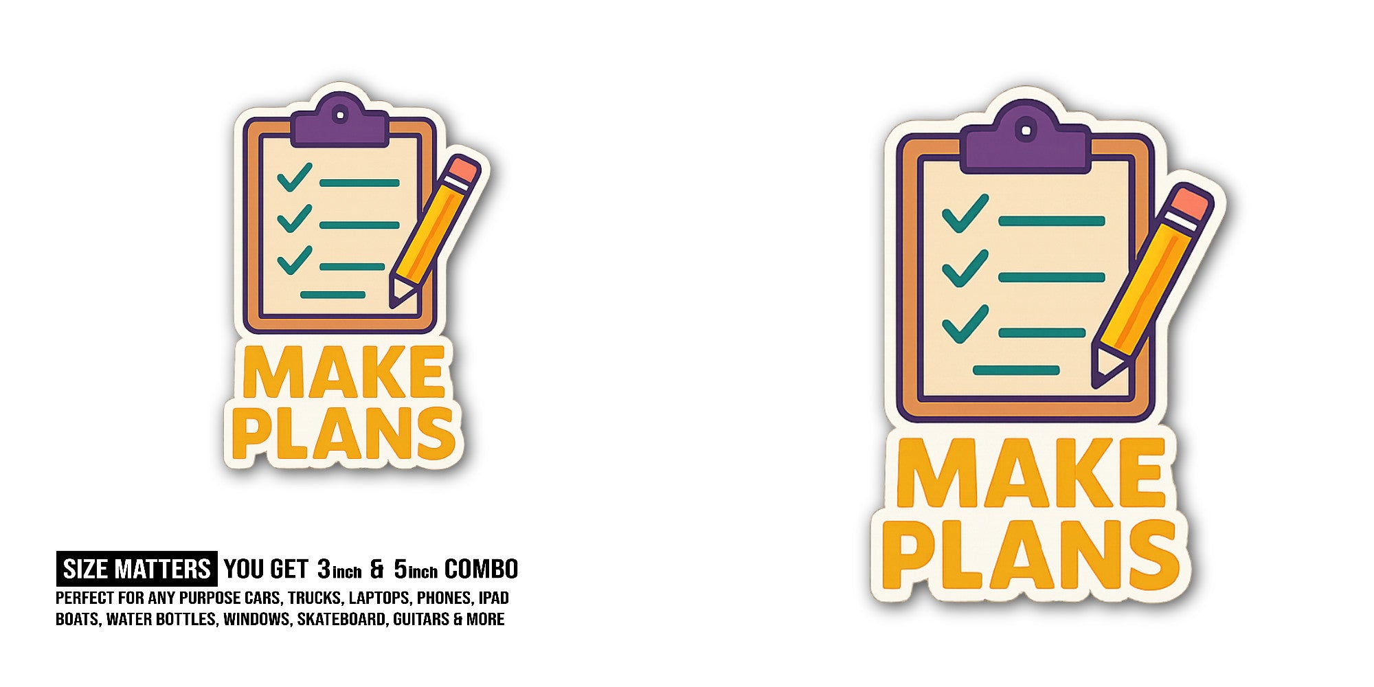 Make Plans Sticker, Waterproof Vinyl Decal Sticker Indoor Or Outdoor 2 (Pieces) 3" and 5"
