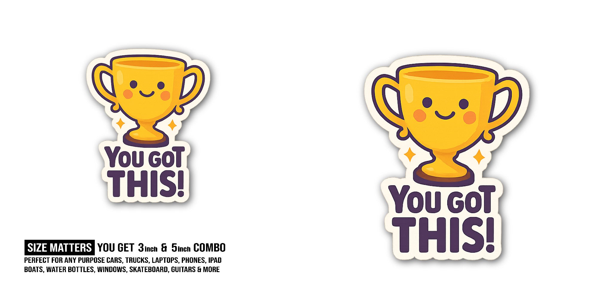 YOU GOT THIS! Sticker, Waterproof Vinyl Decal Sticker Indoor Or Outdoor 2 (Pieces) 3" and 5"