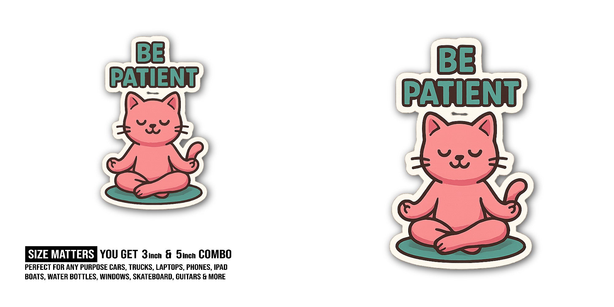 BE PATIENT Sticker, Waterproof Vinyl Decal Sticker Indoor Or Outdoor 2 (Pieces) 3" and 5"