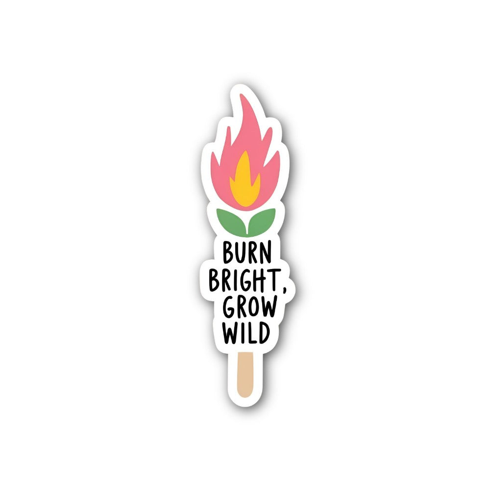 BURN BRIGHT, GROW WILD Sticker, Waterproof Vinyl Decal Sticker Indoor Or Outdoor 2 (Pieces) 3" and 5"