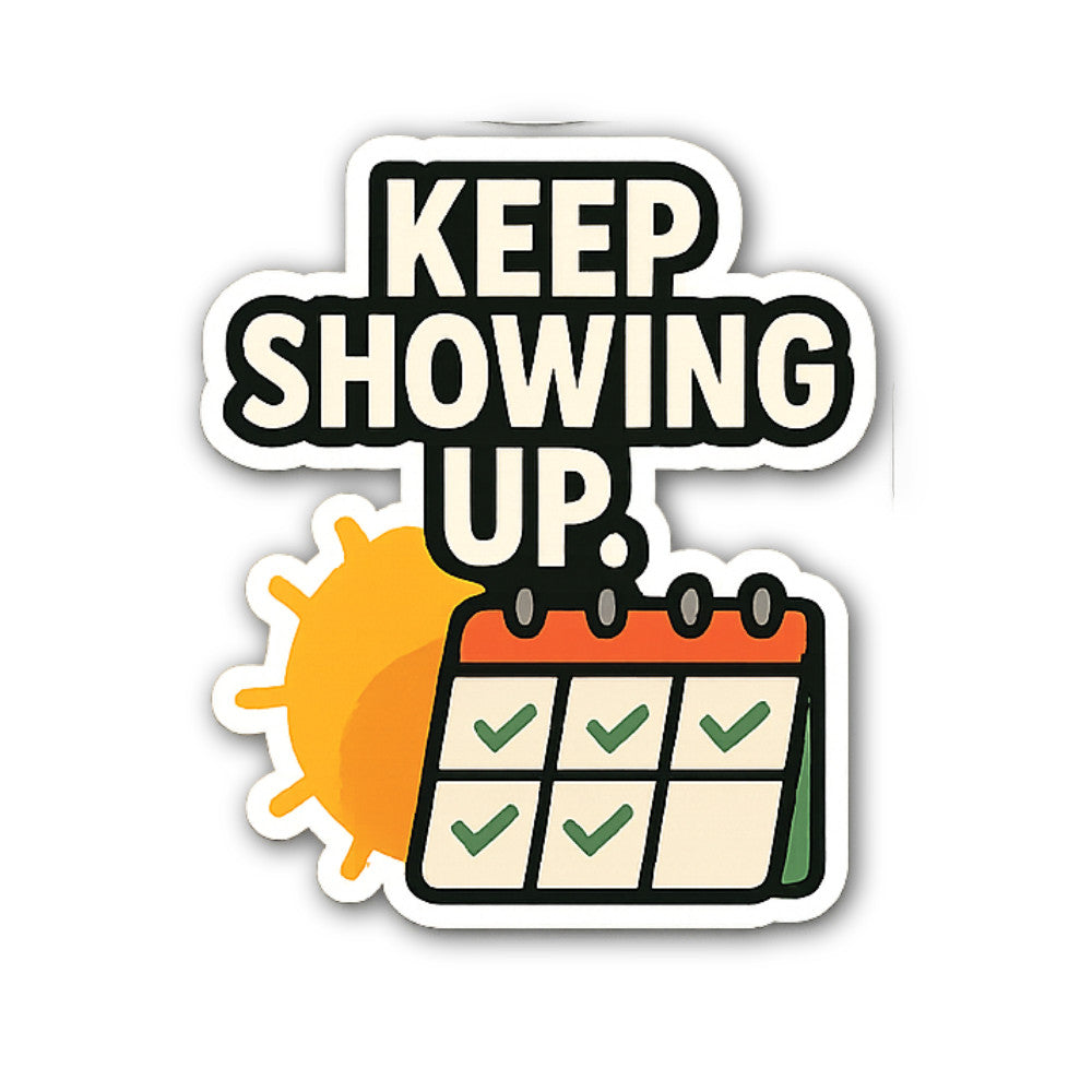 KEEP SHOWING UP With Calendar Sticker, Waterproof Vinyl Decal Sticker Indoor Or Outdoor 2 (Pieces) 3" and 5"