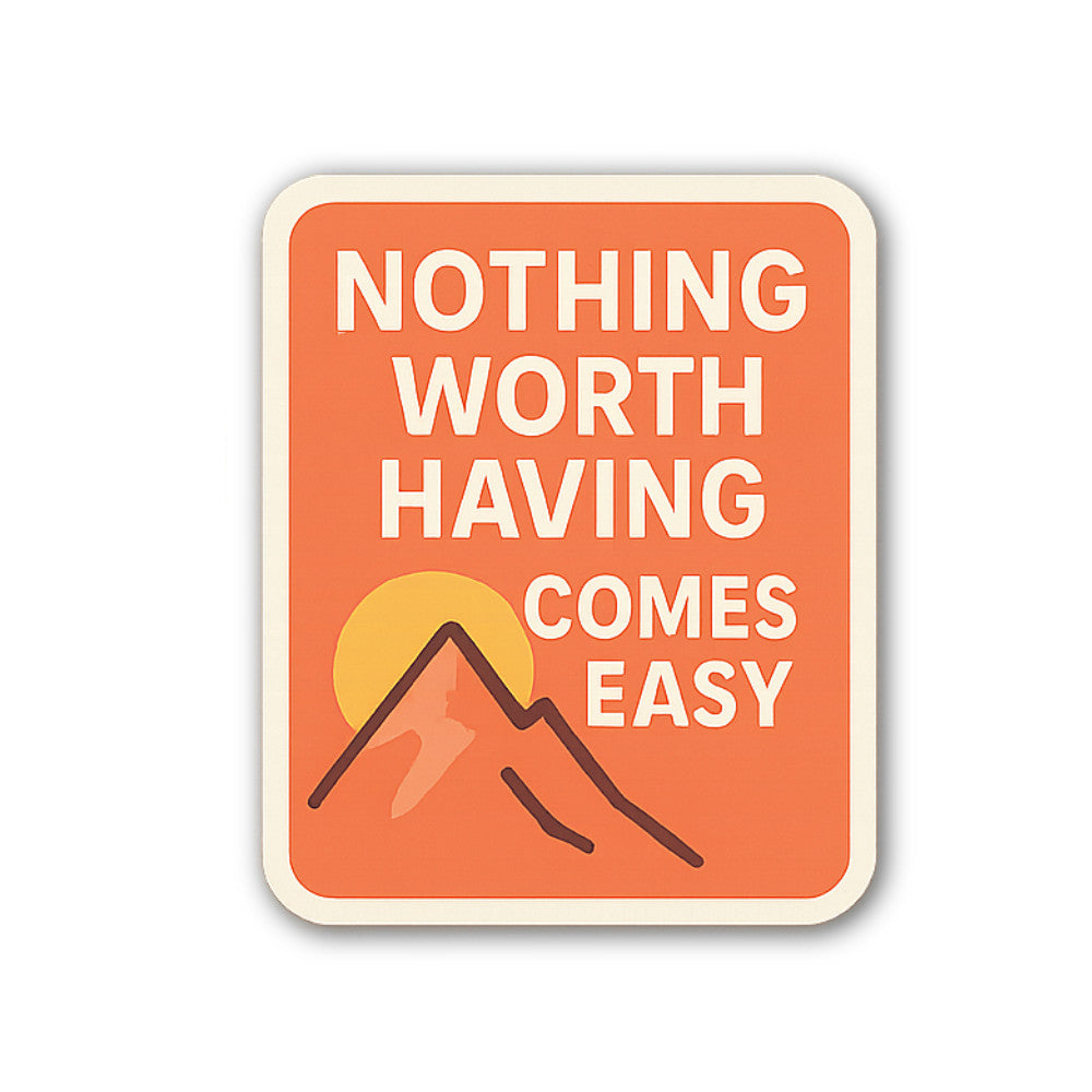 NOTHING WORTH HAVING COMES EASY Sticker, Waterproof Vinyl Decal Sticker Indoor Or Outdoor 2 (Pieces) 3" and 5"