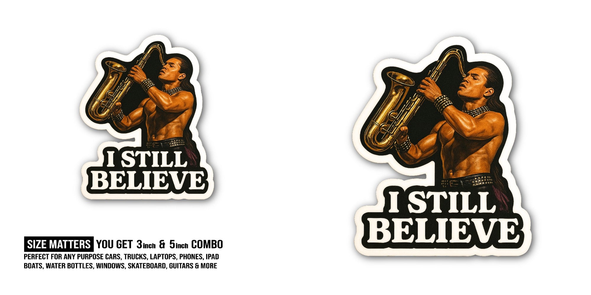 I STILL BELIEVE & Sax Man Sticker, Waterproof Vinyl Decal Sticker Indoor Or Outdoor 2 (Pieces) 3" and 5"