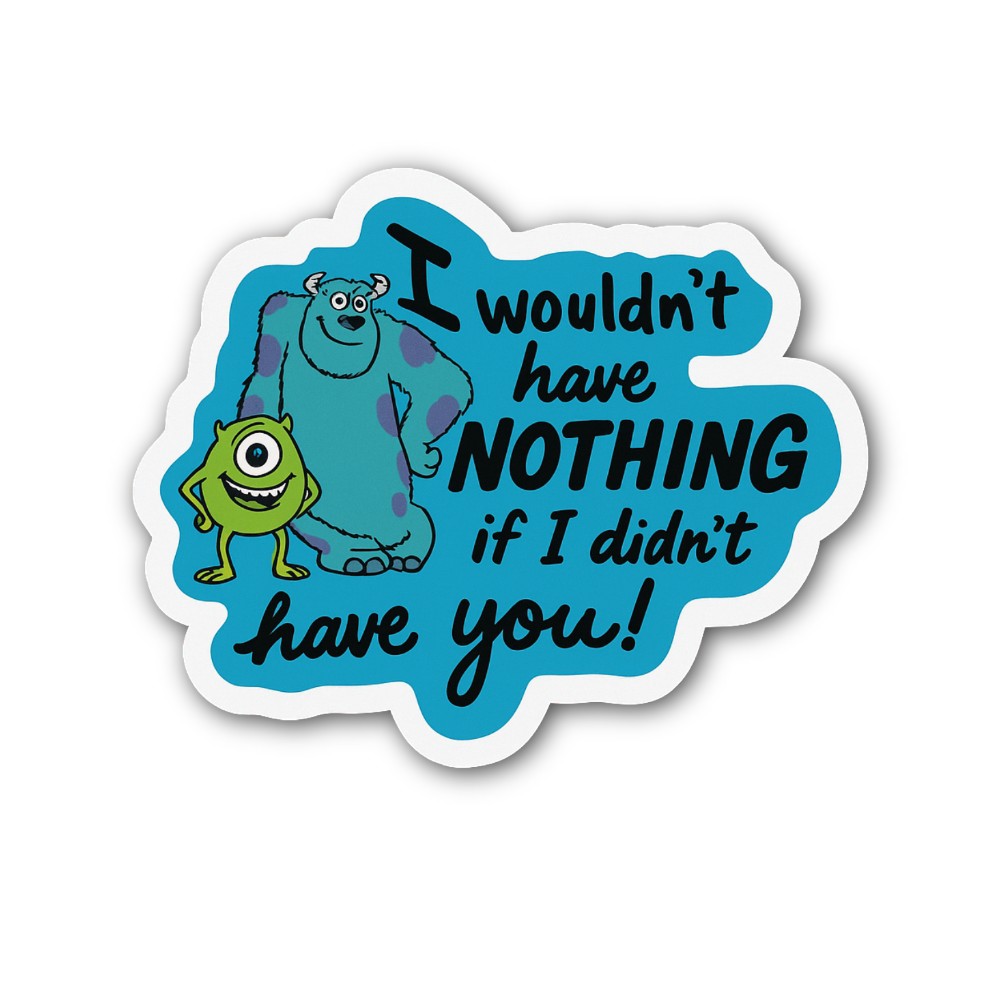 I wouldn't have NOTHING if I didn't have you Sticker, Waterproof Vinyl Decal Sticker Indoor Or Outdoor 2 (Pieces) 3" and 5"