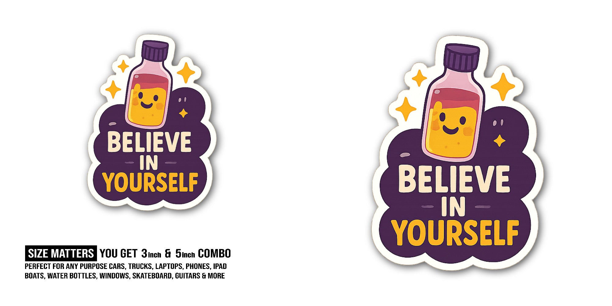BELIEVE IN YOURSELF Sticker, Waterproof Vinyl Decal Sticker Indoor Or Outdoor 2 (Pieces) 3" and 5"