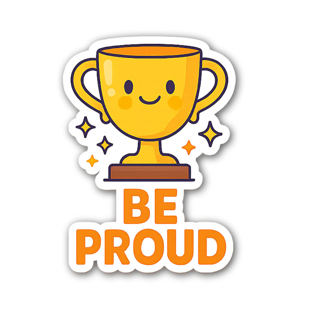 BE PROUD Of Trophy Sticker, Waterproof Vinyl Decal Sticker Indoor Or Outdoor 2 (Pieces) 3" and 5"