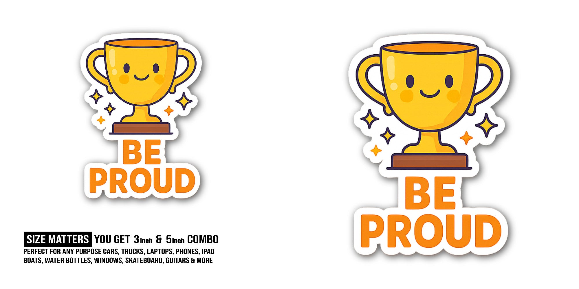BE PROUD Of Trophy Sticker, Waterproof Vinyl Decal Sticker Indoor Or Outdoor 2 (Pieces) 3" and 5"