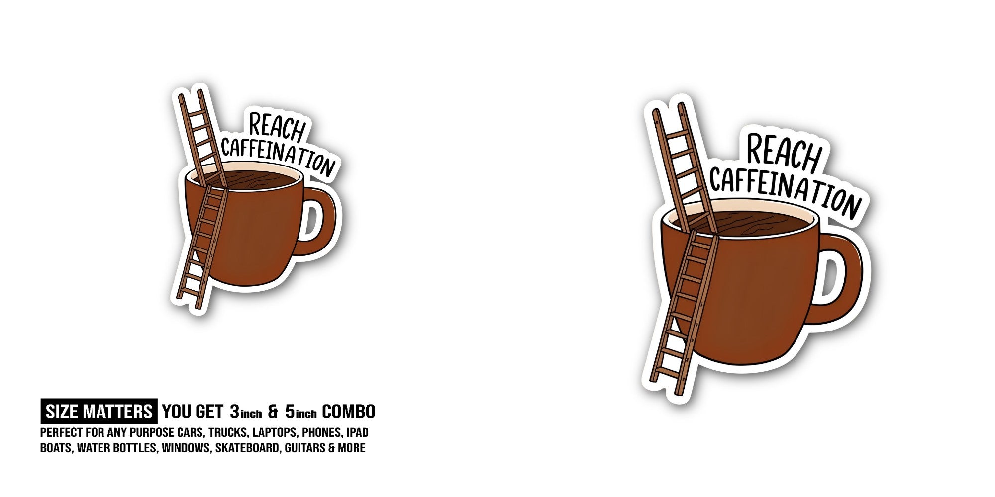 REACH CAFFEINATION Sticker, Waterproof Vinyl Decal Sticker Indoor Or Outdoor 2 (Pieces) 3" and 5"
