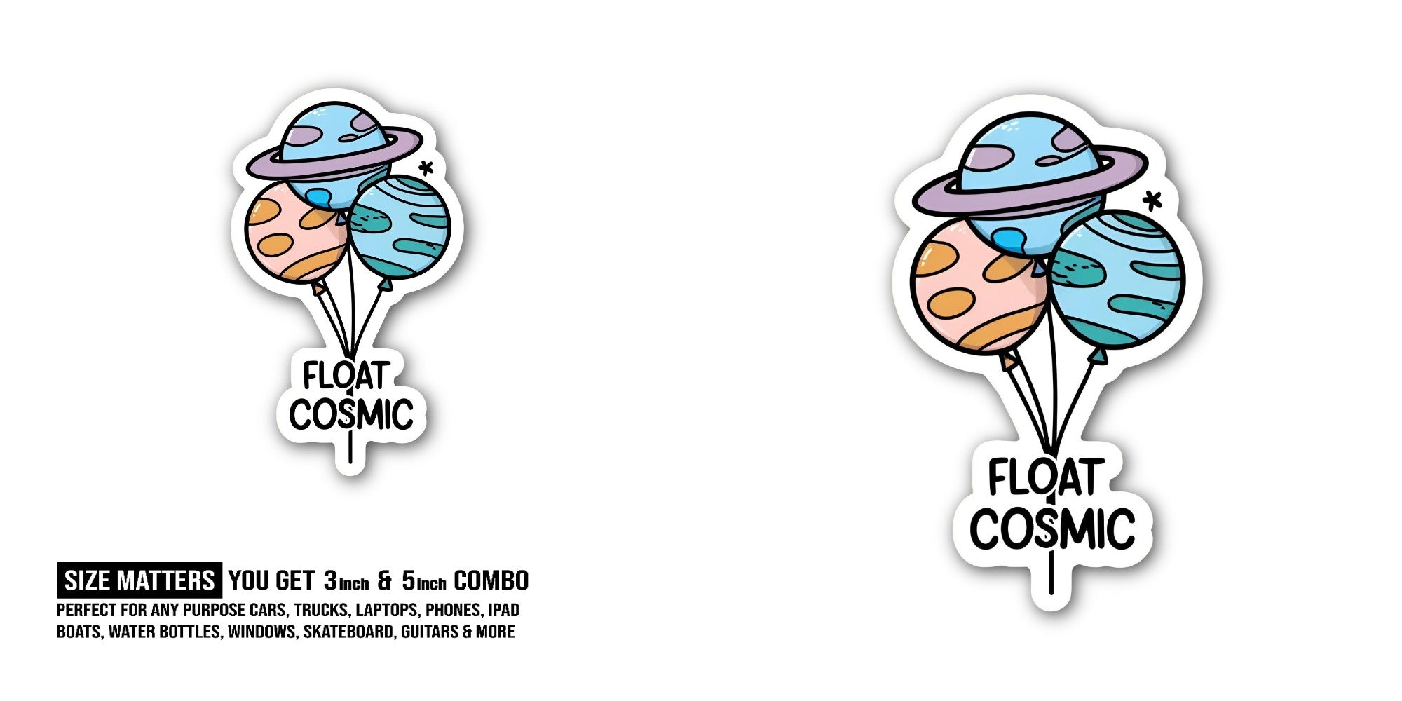 FLOAT COSMIC  Sticker, Waterproof Vinyl Decal Sticker Indoor Or Outdoor 2 (Pieces) 3" and 5"