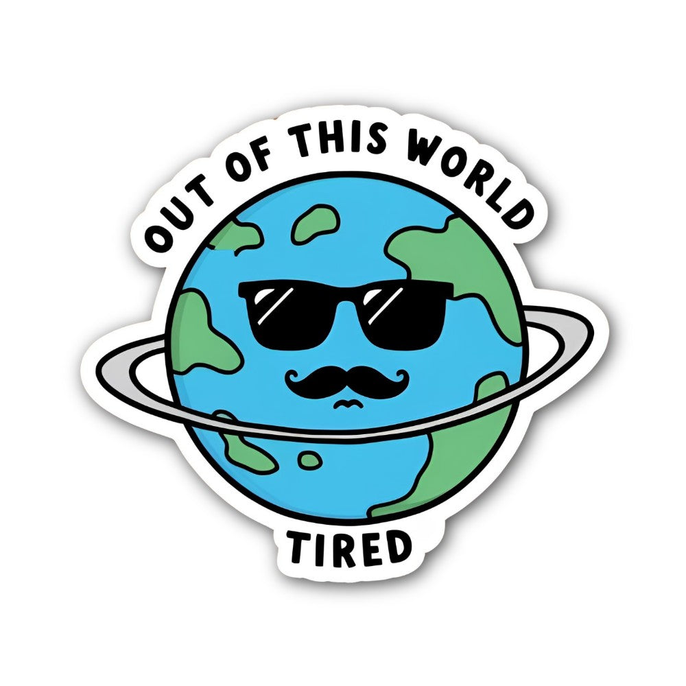 OUT OF THIS WORLD TIRED Sticker, Waterproof Vinyl Decal Sticker Indoor Or Outdoor 2 (Pieces) 3" and 5"