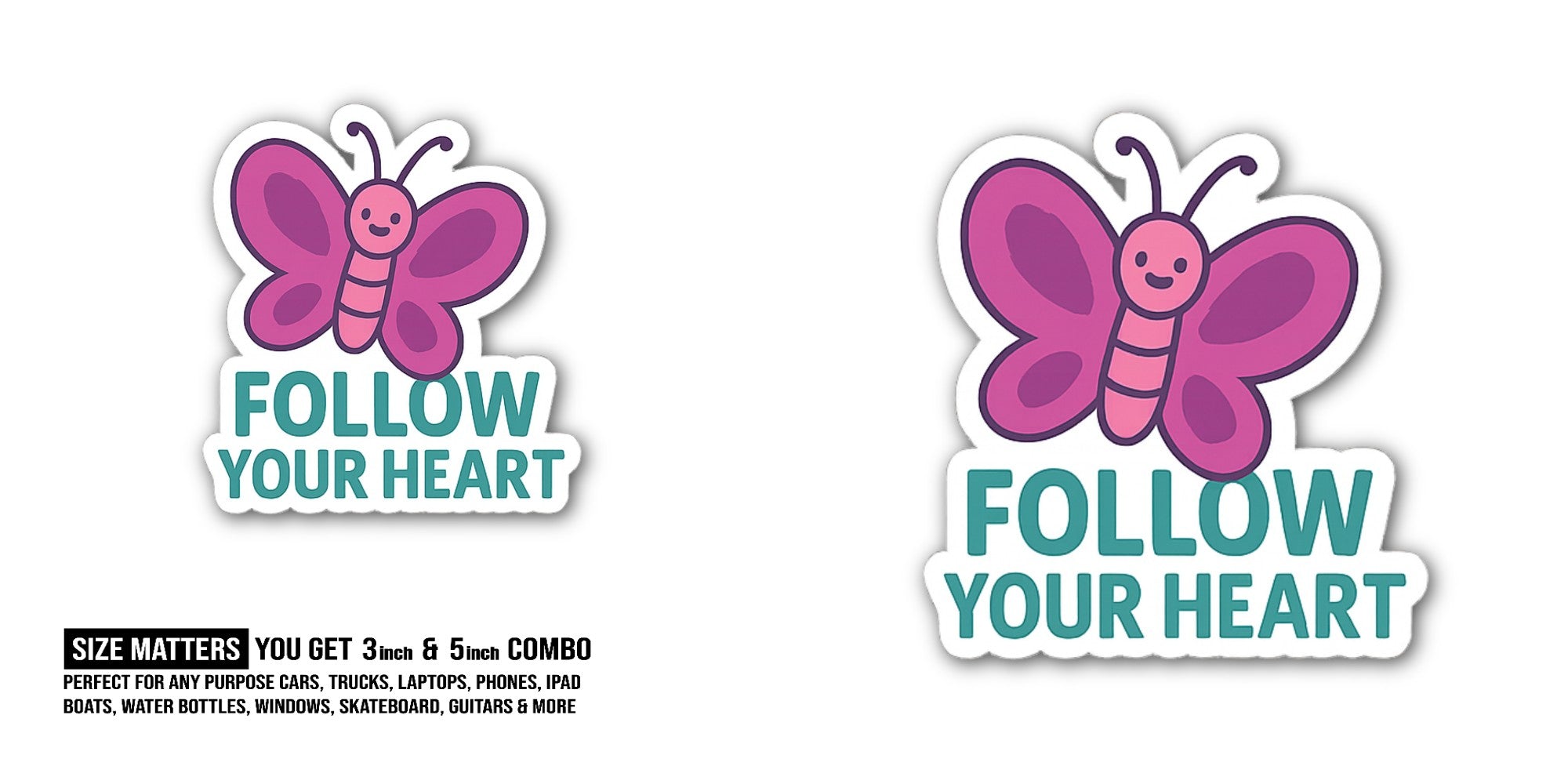 Follow your heart Sticker, Waterproof Vinyl Decal Sticker Indoor Or Outdoor 2 (Pieces) 3" and 5"