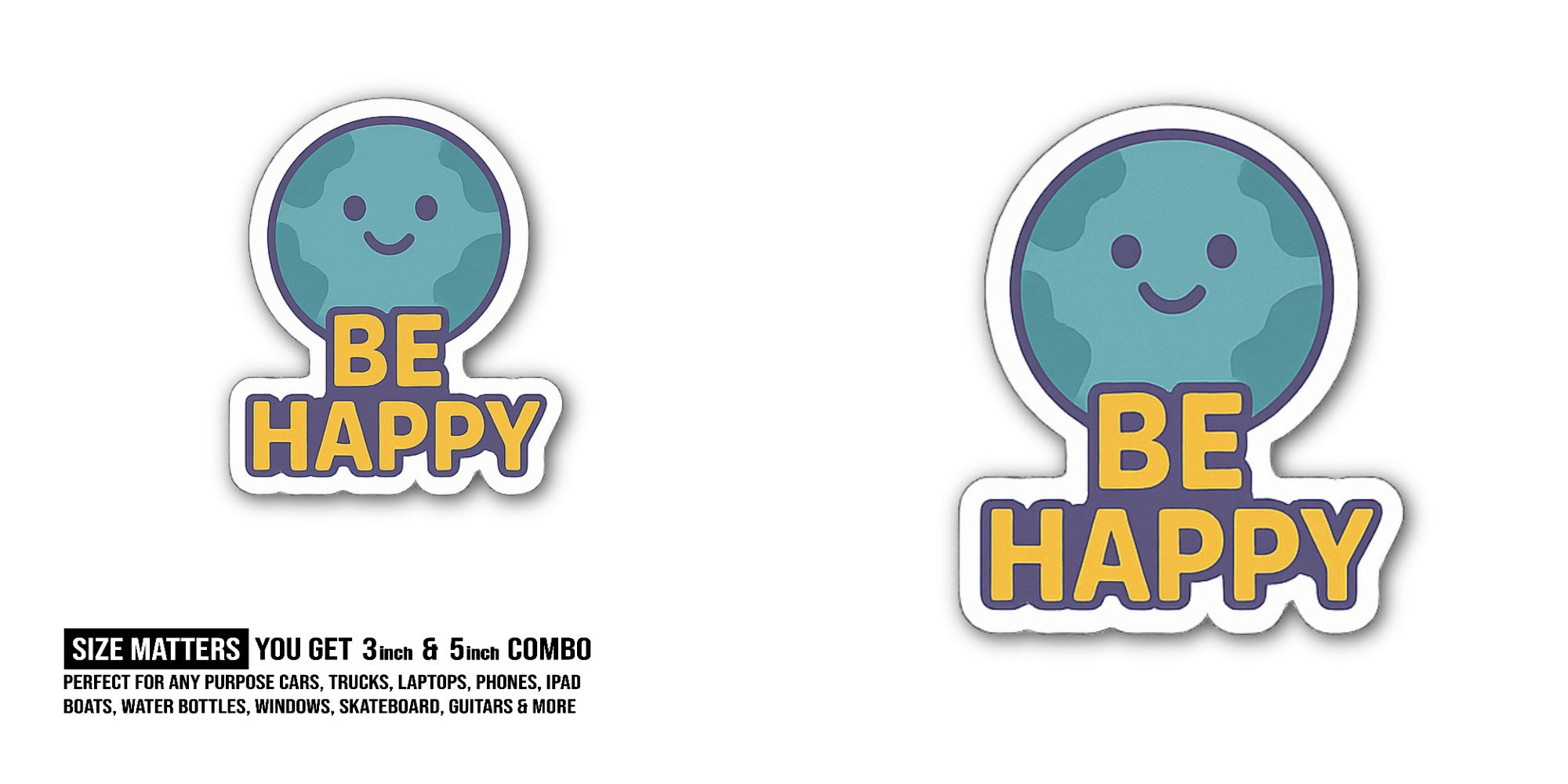 Be Happy  Sticker, Waterproof Vinyl Decal Sticker Indoor Or Outdoor 2 (Pieces) 3" and 5"