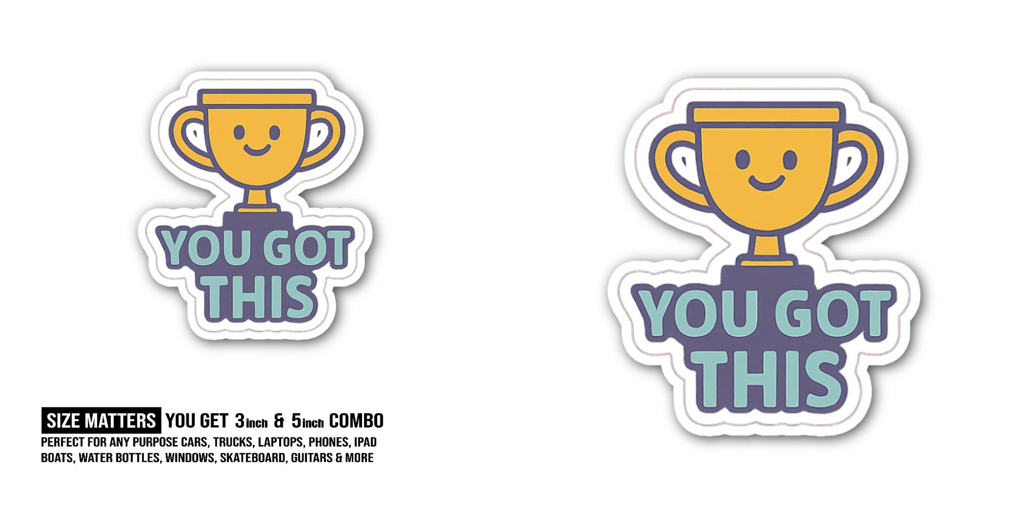 You Got This Sticker, Waterproof Vinyl Decal Sticker Indoor Or Outdoor 2 (Pieces) 3" and 5"