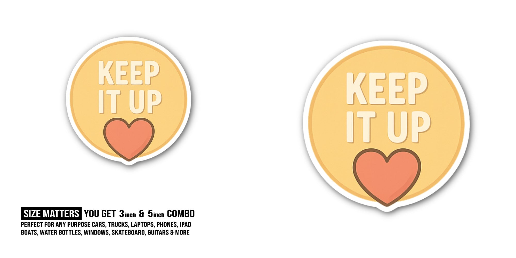 KEEP IT UP Sticker, Waterproof Vinyl Decal Sticker Indoor Or Outdoor 2 (Pieces) 3" and 5"
