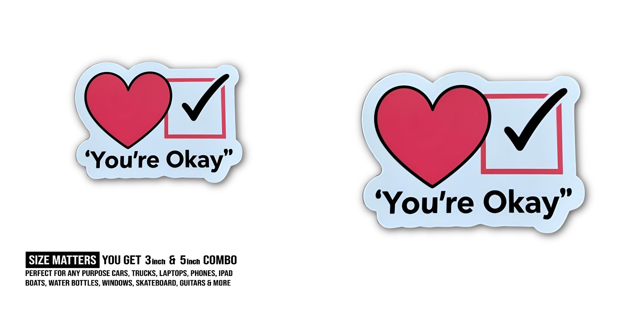 YOU'RE OKAY & HEART Sticker, Waterproof Vinyl Decal Sticker Indoor Or Outdoor 2 (Pieces) 3" and 5"