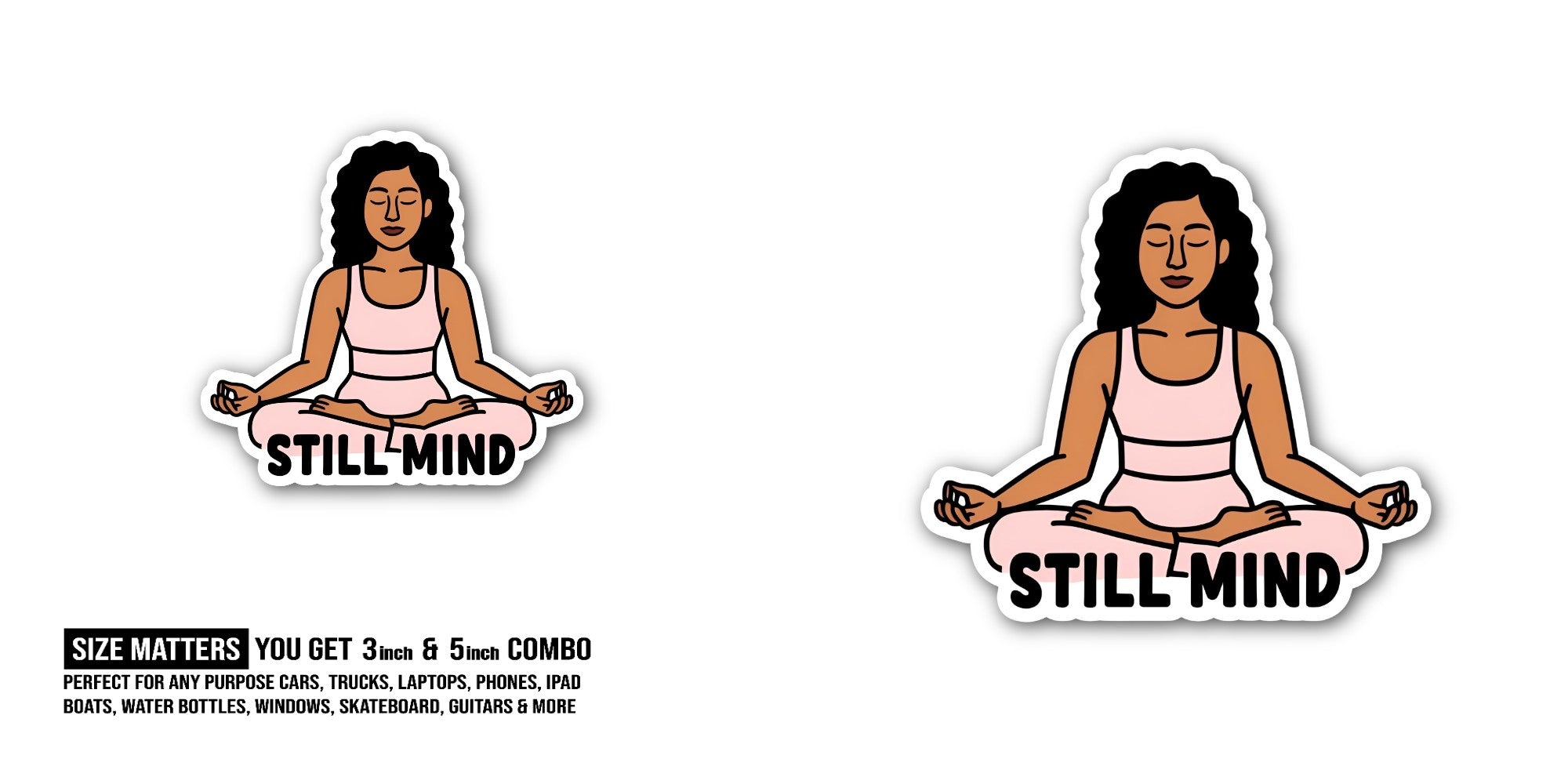 STILL MIND Sticker, Waterproof Vinyl Decal Sticker Indoor Or Outdoor 2 (Pieces) 3" and 5"