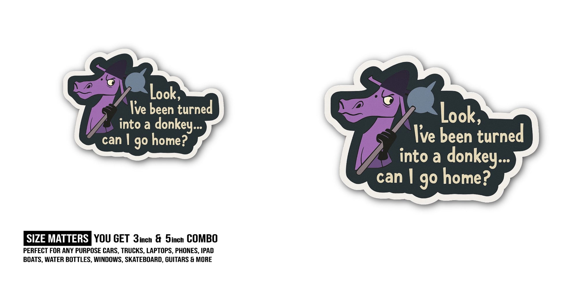 Look, I've been turned into a donkey Sticker, Waterproof Vinyl Decal Sticker Indoor Or Outdoor 2 (Pieces) 3" and 5"