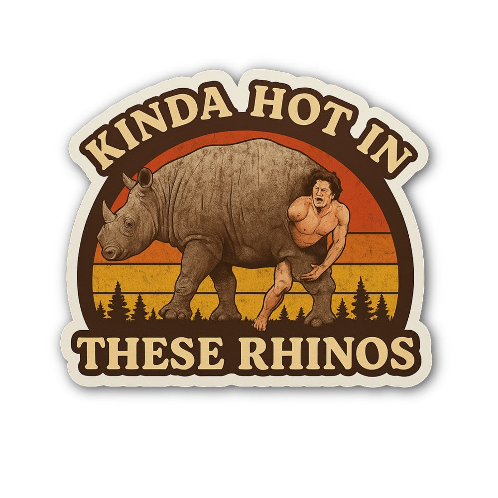KINDA HOT IN THESE RHINOS Sticker, Waterproof Vinyl Decal Sticker Indoor Or Outdoor 2 (Pieces) 3" and 5"