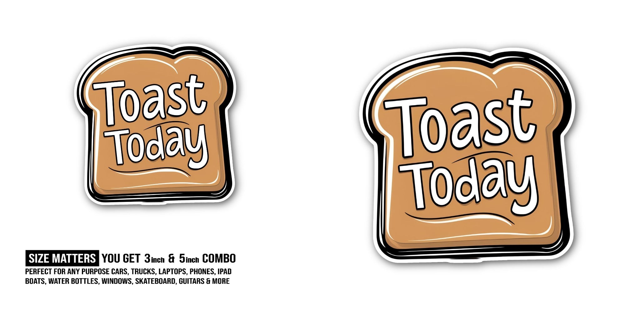 Toast Today Bread  Sticker, Waterproof Vinyl Decal Sticker Indoor Or Outdoor 2 (Pieces) 3" and 5"