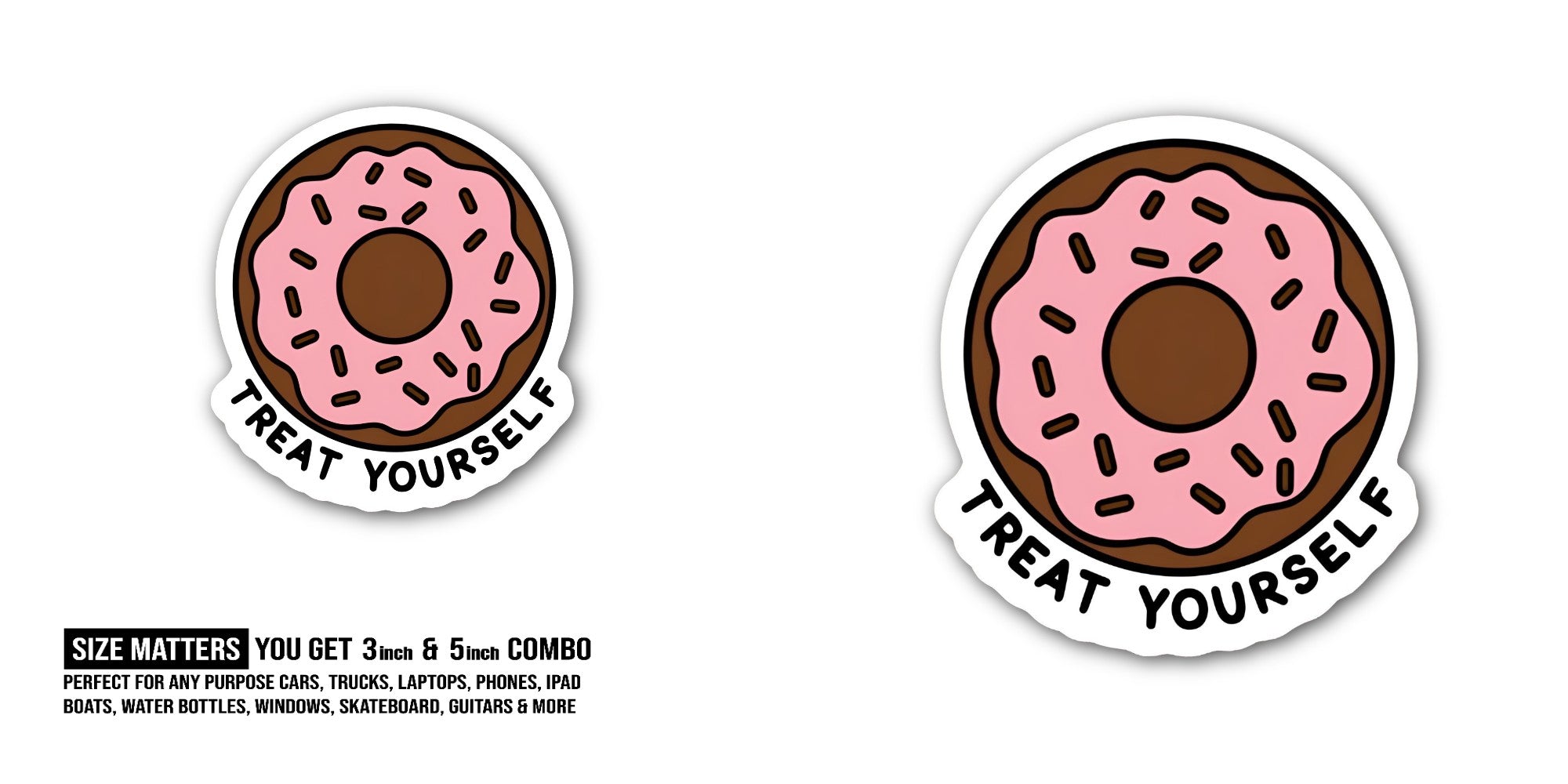Treat Yourself Sticker, Waterproof Vinyl Decal Sticker Indoor Or Outdoor 2 (Pieces) 3" and 5"