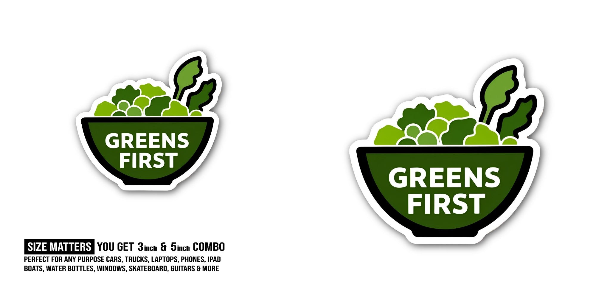 Eat Greens First Sticker, Waterproof Vinyl Decal Sticker Indoor Or Outdoor 2 (Pieces) 3" and 5"