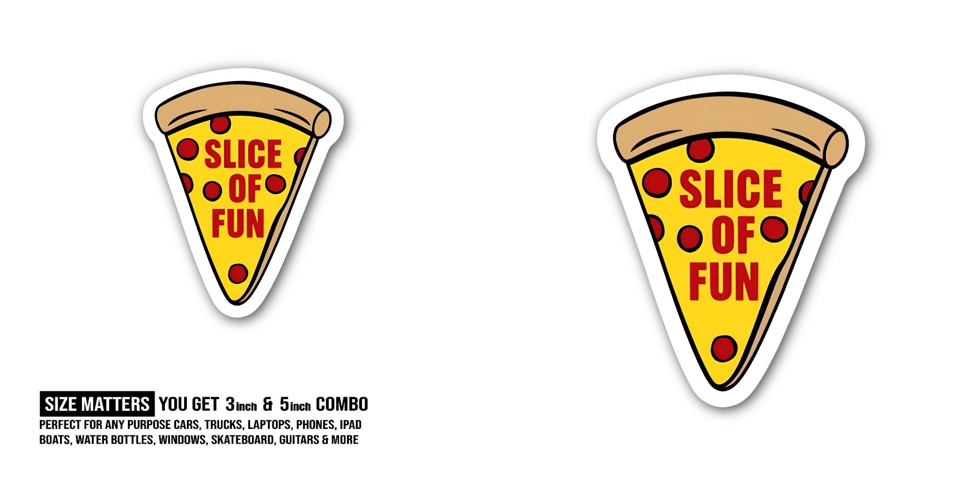 SLICE OF FUN Sticker, Waterproof Vinyl Decal Sticker Indoor Or Outdoor 2 (Pieces) 3" and 5"