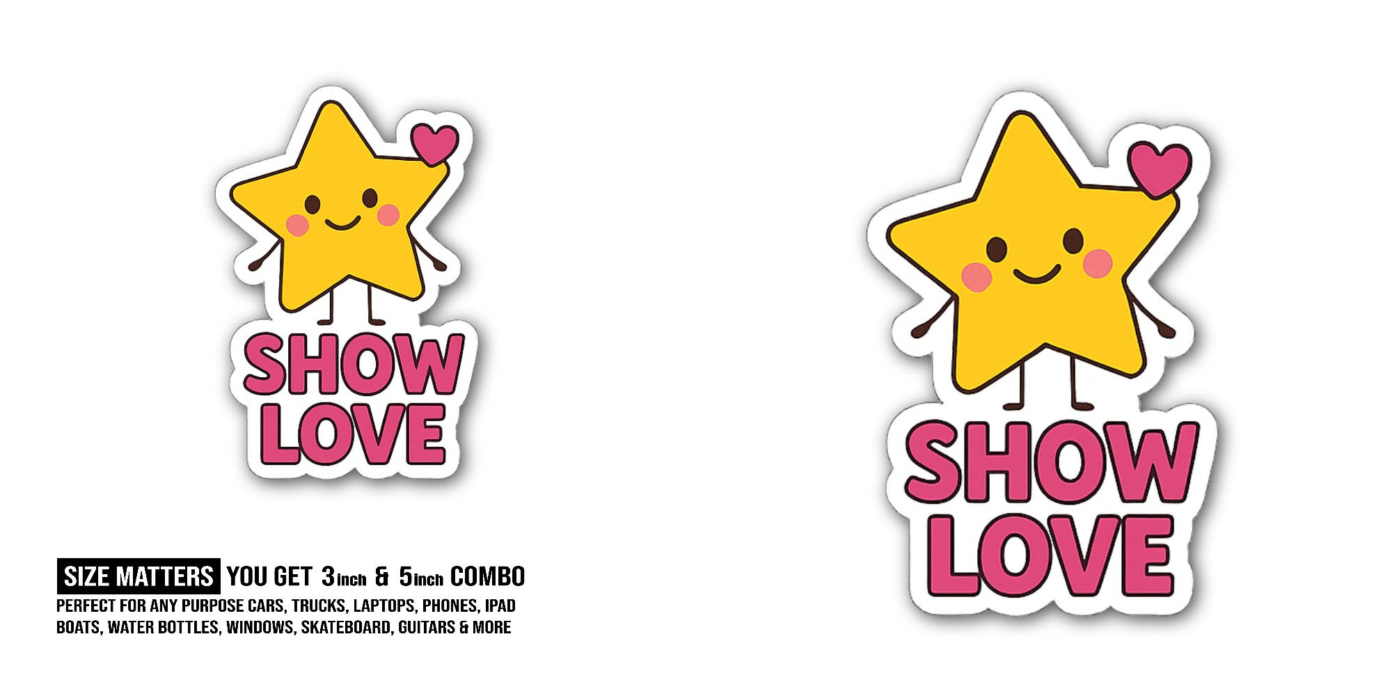 SHOW LOVE  Sticker, Waterproof Vinyl Decal Sticker Indoor Or Outdoor 2 (Pieces) 3" and 5"