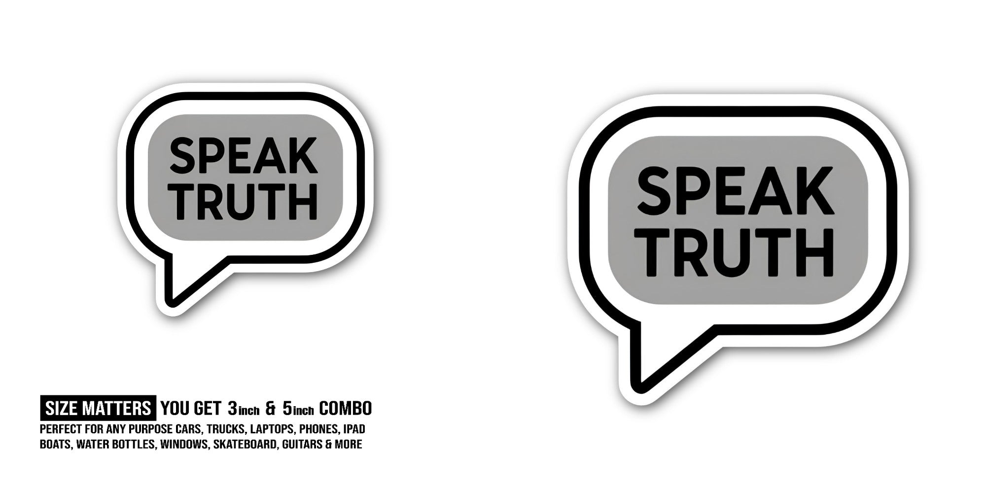 Speak Truth message Sticker, Waterproof Vinyl Decal Sticker Indoor Or Outdoor 2 (Pieces) 3" and 5"