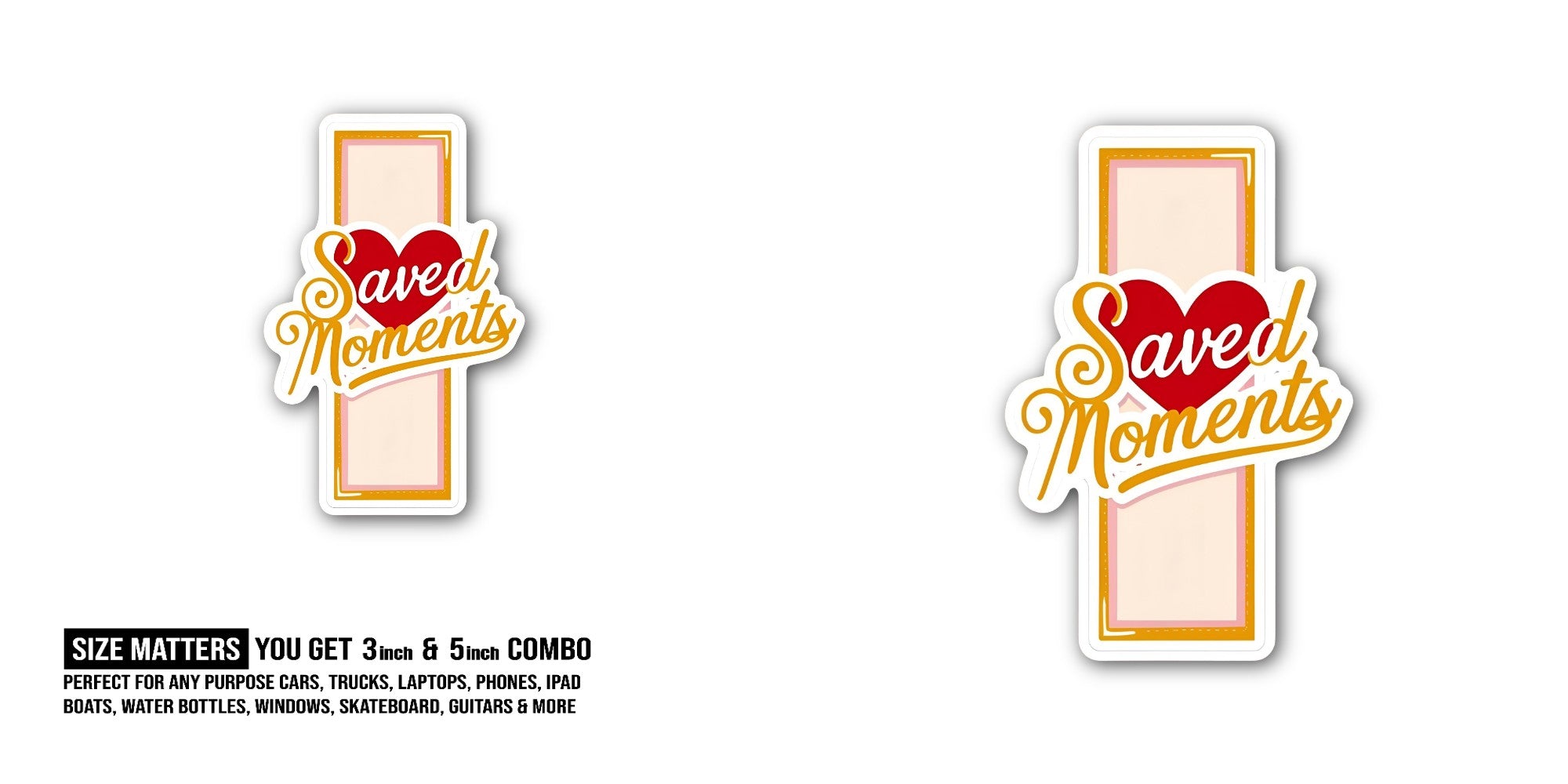 Saved Moments Sticker, Waterproof Vinyl Decal Sticker Indoor Or Outdoor 2 (Pieces) 3" and 5"