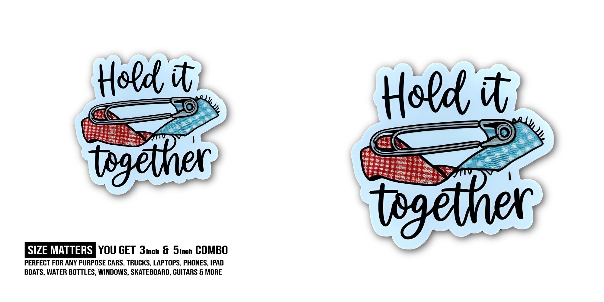 Hold it together Sticker, Waterproof Vinyl Decal Sticker Indoor Or Outdoor 2 (Pieces) 3" and 5"