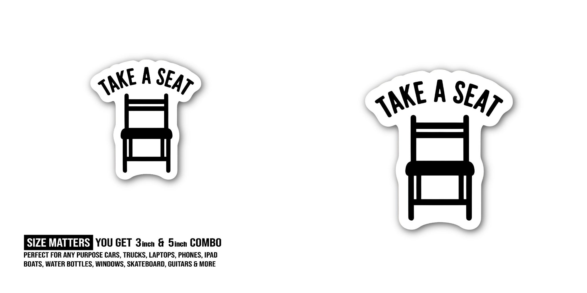 TAKE A SEAT Sticker, Waterproof Vinyl Decal Sticker Indoor Or Outdoor 2 (Pieces) 3" and 5"