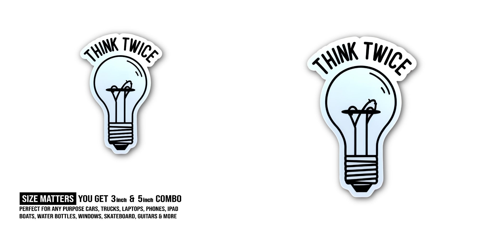 THINK TWICE Sticker, Waterproof Vinyl Decal Sticker Indoor Or Outdoor 2 (Pieces) 3" and 5"