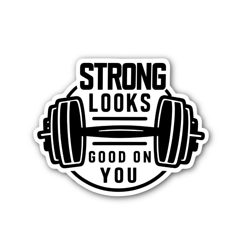 STRONG LOOKS GOOD ON YOU Sticker, Waterproof Vinyl Decal Sticker Indoor Or Outdoor 2 (Pieces) 3" and 5"