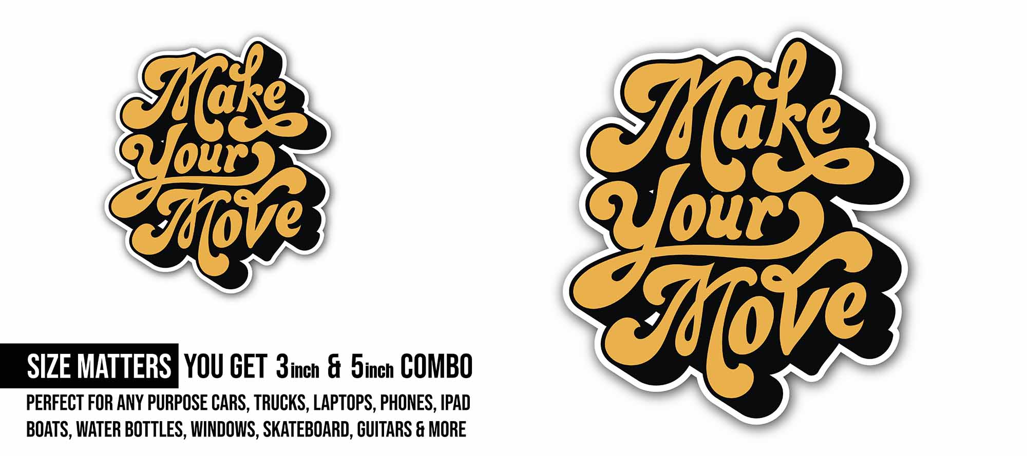 Make Your Move Sticker, Waterproof Vinyl Decal Sticker Indoor Or Outdoor 2 (Pieces) 3" and 5"