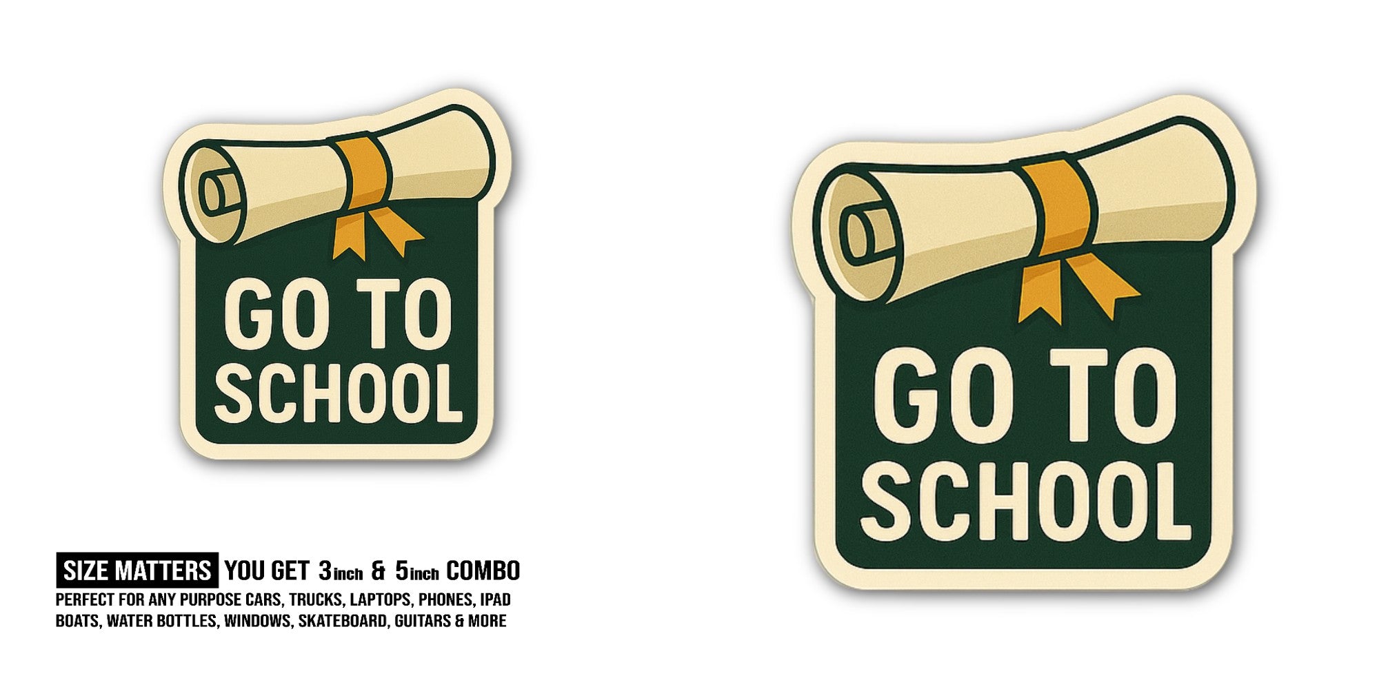 GO TO SCHOOL Sticker, Waterproof Vinyl Decal Sticker Indoor Or Outdoor 2 (Pieces) 3" and 5"