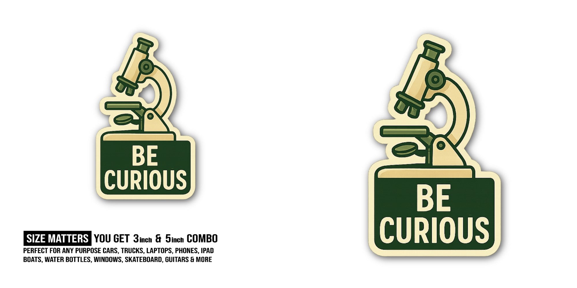 BE CURIOUS Sticker, Waterproof Vinyl Decal Sticker Indoor Or Outdoor 2 (Pieces) 3" and 5"