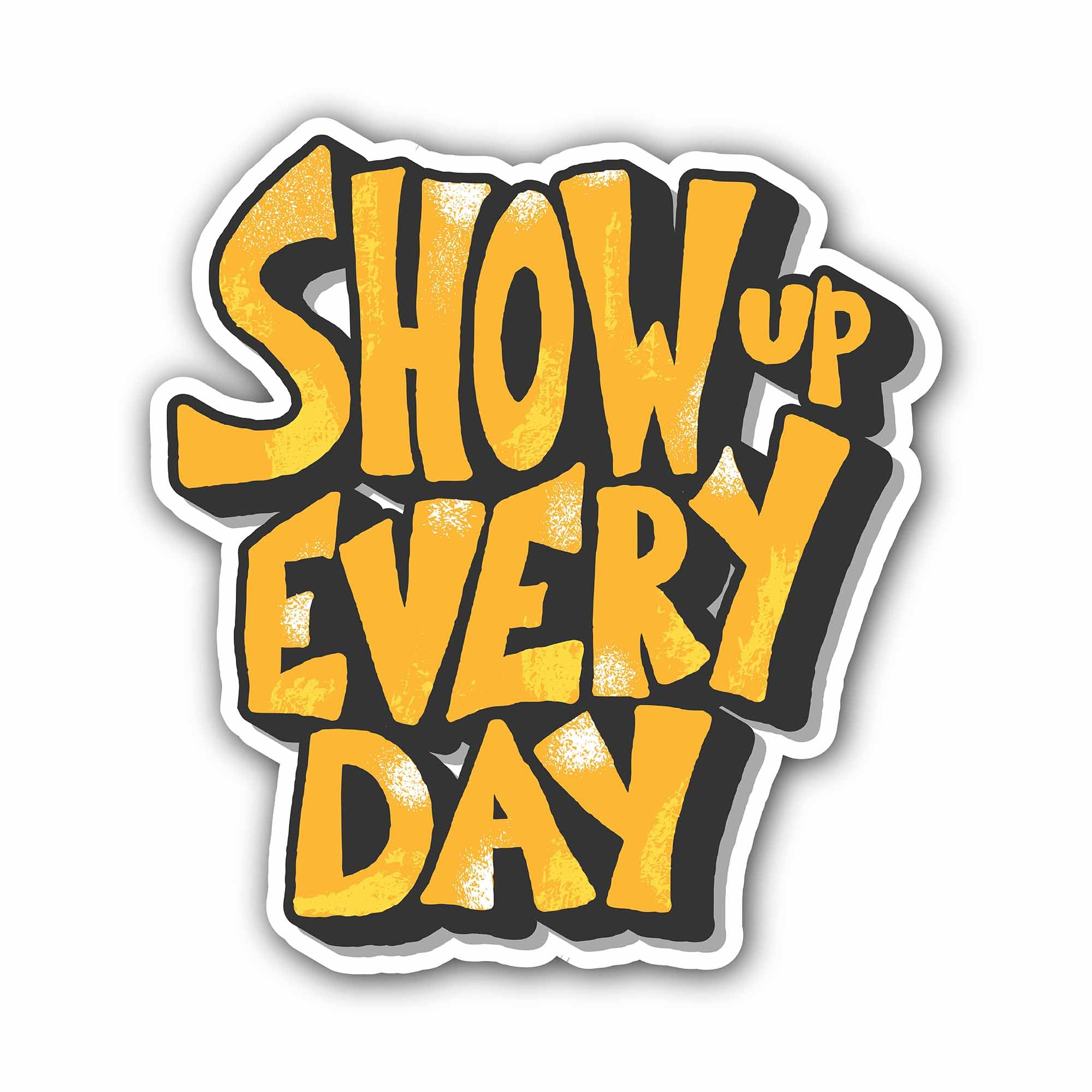 Show up Every Day Sticker, Waterproof Vinyl Decal Sticker Indoor Or Outdoor 2 (Pieces) 3" and 5"