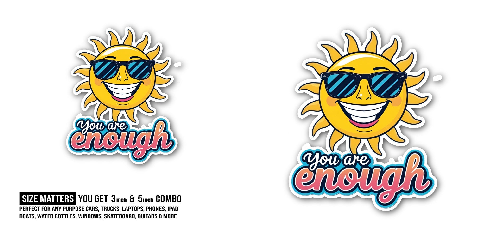 You are  ENOUGH Sticker, Waterproof Vinyl Decal Sticker Indoor Or Outdoor 2 (Pieces) 3" and 5"