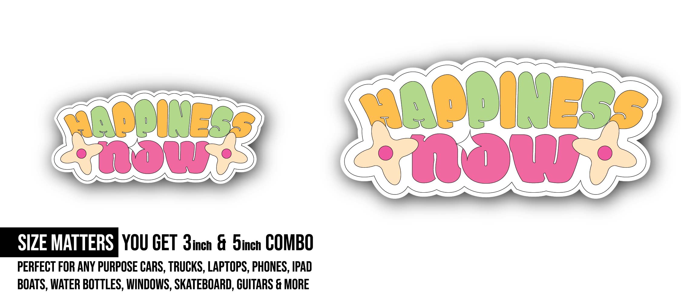 Happiness Now Sticker, Waterproof Vinyl Decal Sticker Indoor Or Outdoor 2 (Pieces) 3" and 5"