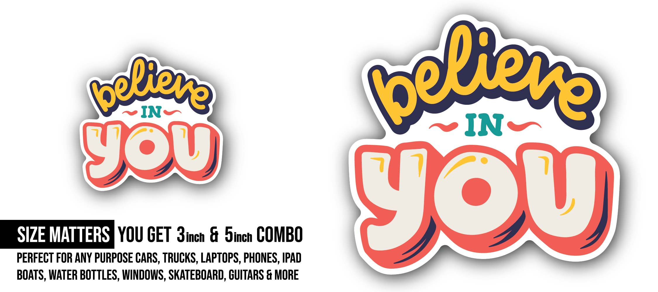 believe in You Sticker, Waterproof Vinyl Decal Sticker Indoor Or Outdoor 2 (Pieces) 3" and 5"