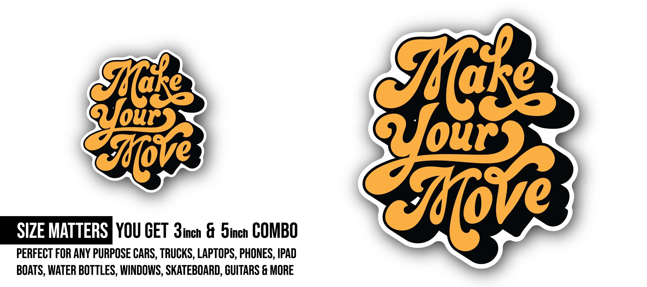 Make Your Move Sticker, Waterproof Vinyl Decal Sticker Indoor Or Outdoor 2 (Pieces) 3" and 5"