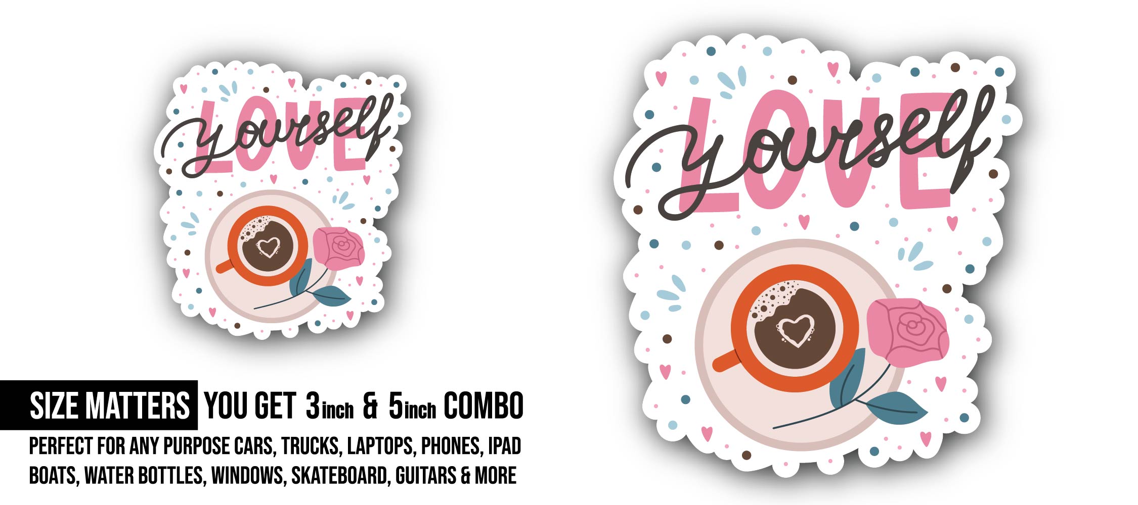 Love yourself  Sticker, Waterproof Vinyl Decal Sticker Indoor Or Outdoor 2 (Pieces) 3" and 5"