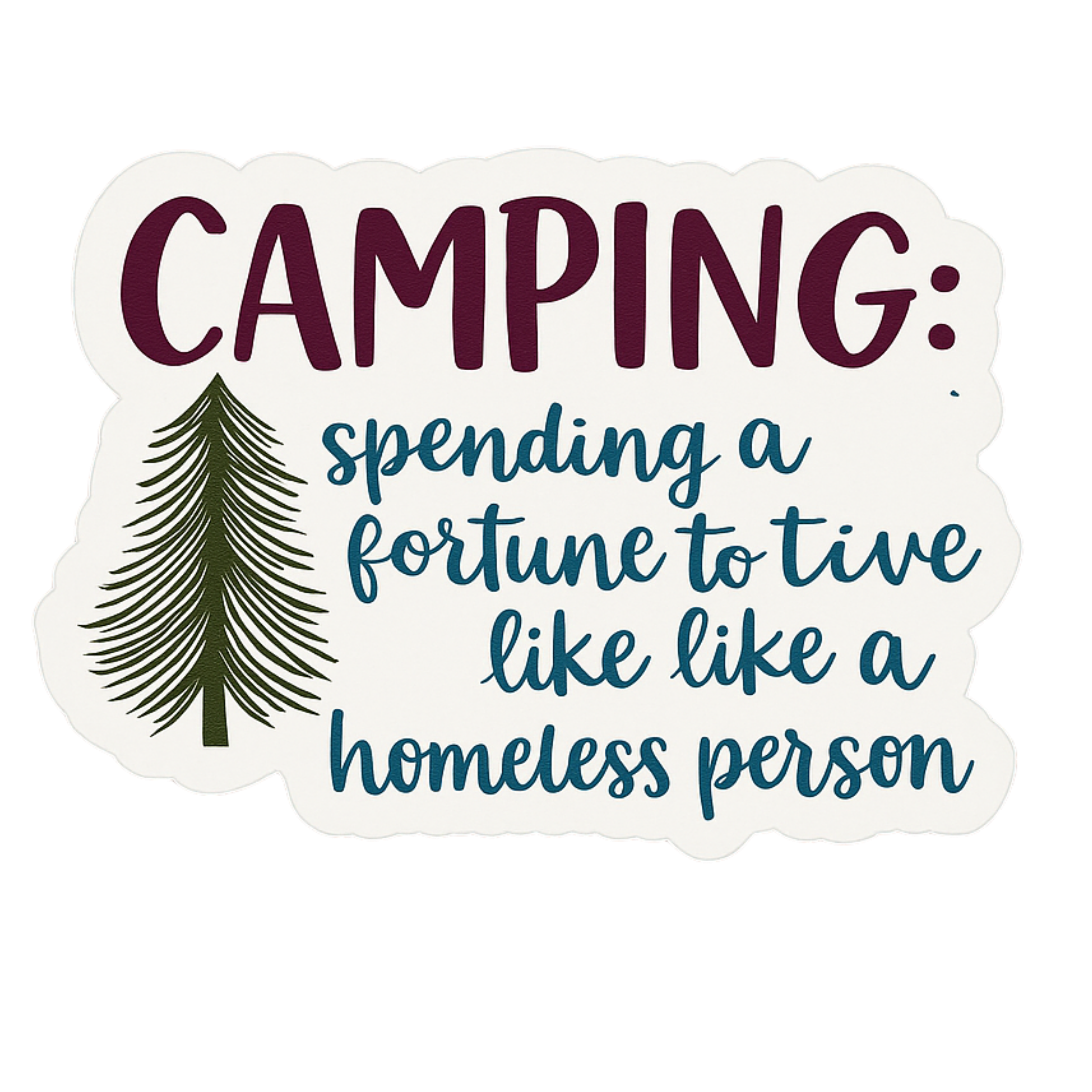 Camping:Spending A Fortune To Tive Like A Homeless Person - Aesthetic Vinyl Sticker – Waterproof Quo
