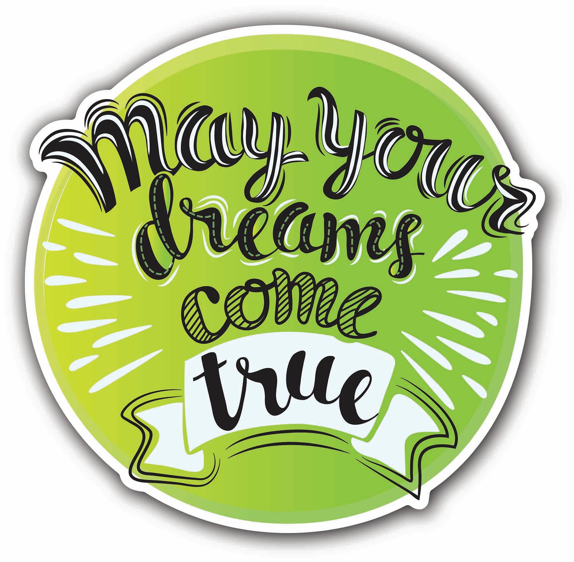 May your dreams come true Sticker, Waterproof Vinyl Decal Sticker Indoor Or Outdoor 2 (Pieces) 3" and 5"