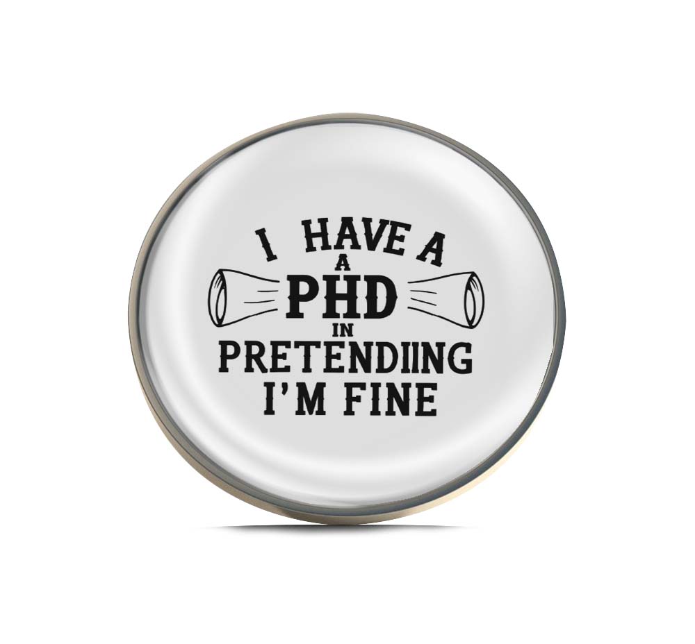 I have a PhD in pretending I'm fine Limited Edition Lapel Pin Exclusive Metal Brooch Badge Accessories For Backpack, Clothes, Hats | Cute Gifts and Collectibles